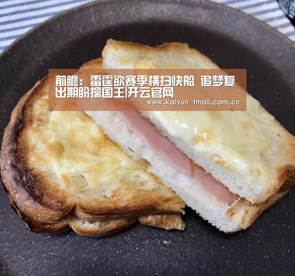 前瞻:雷霆欲赛季横扫快船 追梦复出期盼擒国王|开云官网(图2) 开云体育